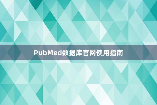 PubMed数据库官网使用指南